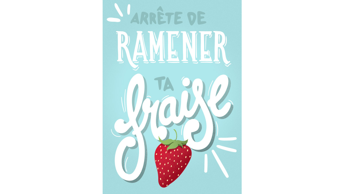 Arrête de ramener ta fraise